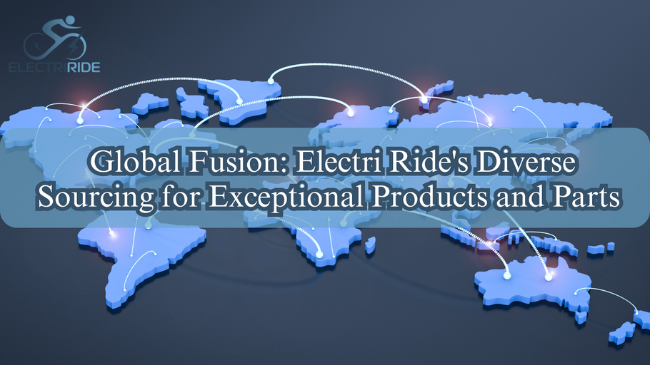 Global Fusion: Electri Ride's Diverse Sourcing for Exceptional Products and Parts