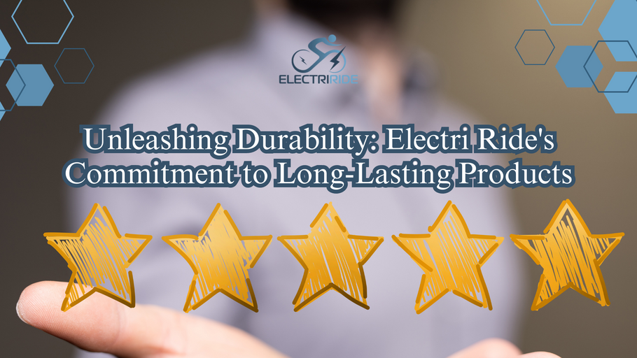 Unleashing Durability: Electri Ride's Commitment to Long-Lasting Products