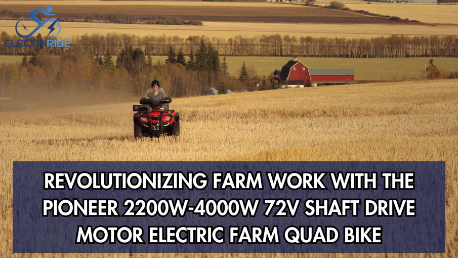 Revolutionizing Farm Work with the PIONEER 2200W-4000W 72V Shaft Drive Motor Electric Farm Quad Bike